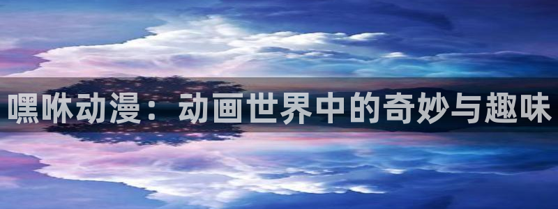 51动漫社：嘿咻动漫：动画世界中的奇妙与趣味