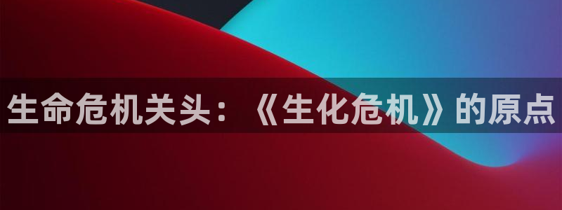 51动漫网页入口：生命危机关头：《生化危机》的原点